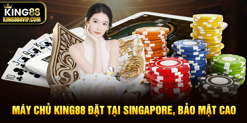 Máy chủ King88 đặt tại Singapore, bảo mật cao