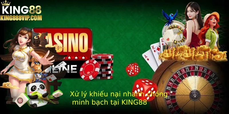 Xử lý khiếu nại nhanh chóng, minh bạch tại KING88